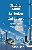 La Física del futuro: Cómo la ciencia determinará el destino de l ahumanidad y nuestra vida cotidiana en el siglo XXII