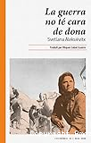 La Guerra no té cara de dona: Un milió de dones russes van lluitar a la Segona Guerra Mundial. Aquesta és la història explicada per les dones que la van viure.