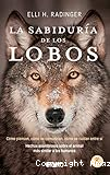 La Sabiduría de los lobos: Cómo piensan, cómo se comunican, cómo se cuidan entre sí