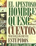 El apestoso hombre queso y otros cuentos maravillosamente estúpidos