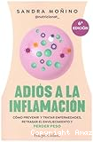 Adiós a la inflamación : cómo prevenir y tratar enfermedades, retrasar el envejecimiento y perder peso