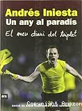 Andr&eacute;s Iniesta. Un any al parad&iacute;s. El meu diari del triplet