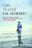 I jo, també em moriré?: Com es pot ajudar els infants i els joves a conviure amb la pèrdua i la mort de qui estimen