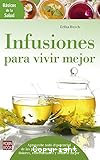 Infusiones para vivir mejor: Aproveche todo el potencial de las plantas curativas para aliviar dolores, enfermedades y sentirse mejor
