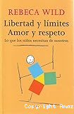 Libertad y límites : amor y respeto : lo que los niños necesitan de nosotro