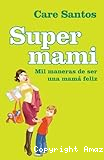 Super mami. Mil maneras de ser una mamá feliz.