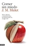 Comer sin miedo: Mitos, falacias y mentiras sobre la alimentación el el siglo XXI