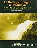 La lluita per l´aigua a Catalunya. De l´ús i abús a la gestió integral (1.900-2.007)